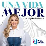 Podcast Una Vida Mejor con Myrka Dellanos