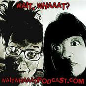 Podcast Wait,Whaaat?