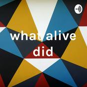 Podcast what alive did