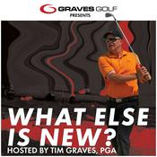 Podcast What Else is New? with Tim Graves, PGA
