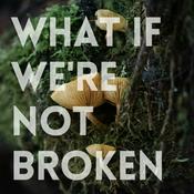Podcast What If We're Not Broken