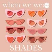 Podcast when we wear shades