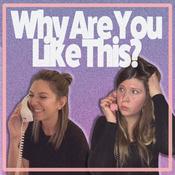Podcast Why Are You Like This?