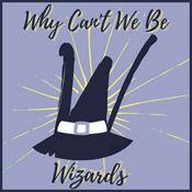 Podcast Why Can't We Be Wizards