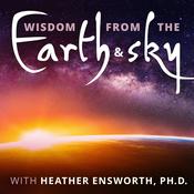 Podcast Wisdom from the Earth and Sky with Heather Ensworth, Ph.D.
