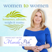 Podcast Women to Women: Hormones, Adrenals, Weight & Trauma