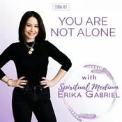 Podcast You Are Not Alone w/ Spiritual Medium Erika Gabriel