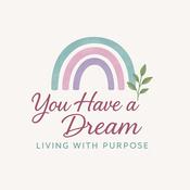Podcast You Have a Dream: Living with Purpose