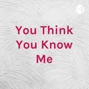 Podcast You Think You Know Me