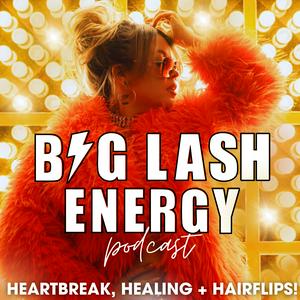 Listen to Big Lash Energy - Heartbreak, Healing and Hair Flips! in the App