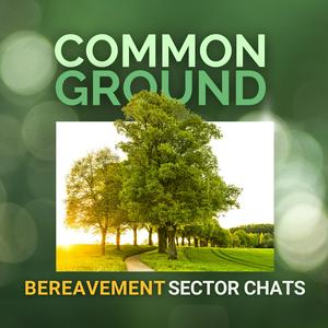 Listen to Common Ground: Bereavement Sector Chats in the App