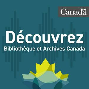 Listen to Découvrez Bibliothèque et Archives Canada in the App