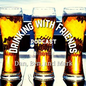 The Drinking with Friends Podcast with Dan, Ben, and Mark