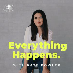 Listen to Everything Happens with Kate Bowler in the App