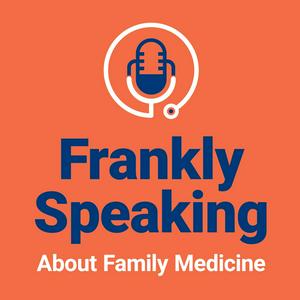 Listen to Frankly Speaking About Family Medicine in the App