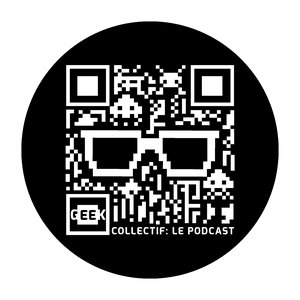Geek Collectif: Le Podcast