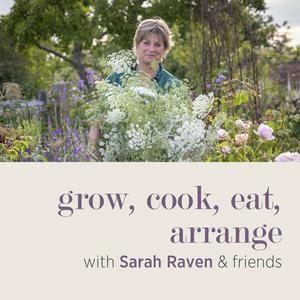 Listen to grow, cook, eat, arrange with Sarah Raven & friends in the App