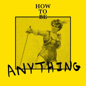 How to Be Anything