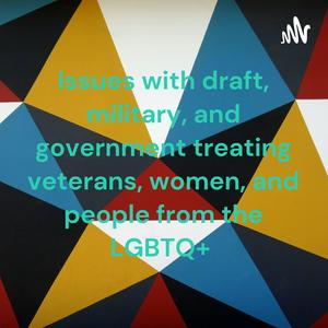 Listen to Issues with draft, military, and government treating veterans, women, and people from the LGBTQ+ in the App