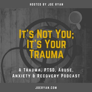 Listen to It’s Not You, It’s Your Trauma - Trauma, PTSD, Abuse, Anxiety & Recovery - Joe Ryan in the App