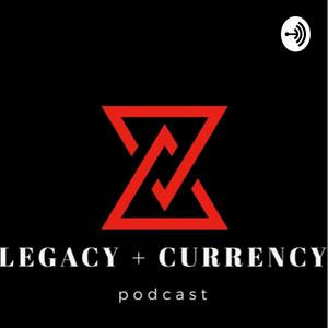 LEGACY + CURRENCY podcast