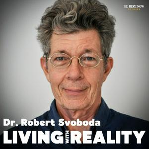 Living with Reality with Dr. Robert Svoboda