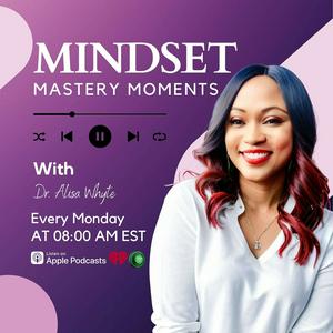 Listen to Mindset Mastery Moments with Dr. Alisa Whyte in the App