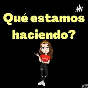 Que Estamos Haciendo?