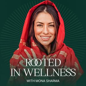 Listen to Rooted in Wellness with Mona Sharma in the App