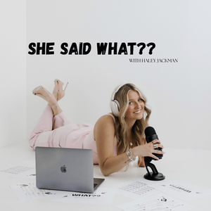 She Said WHAT?? with Haley Jackman