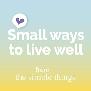 Listen to Small Ways To Live Well from The Simple Things in the App