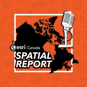 Listen to Spatial Report from Esri Canada in the App