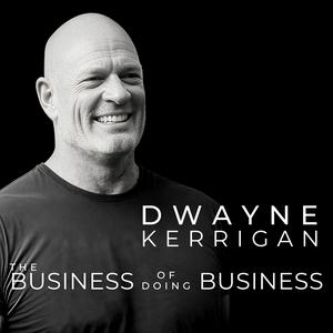 Listen to The Business of Doing Business with Dwayne Kerrigan in the App