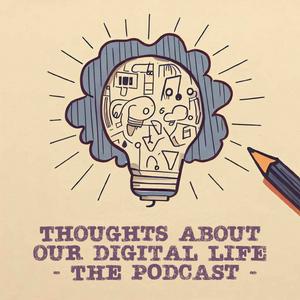 Thoughts about our digital life - The Podcast