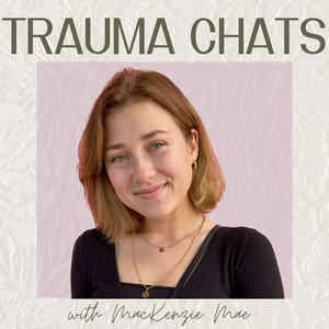 Trauma Chats with MacKenzie Mae
