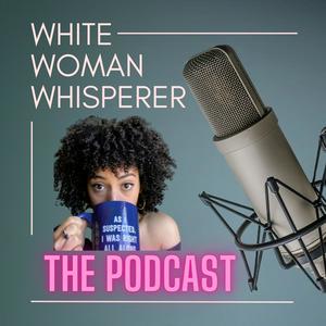 White Woman Whisperer: the Podcast