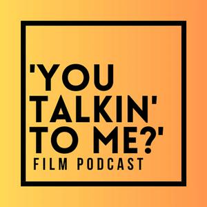 'You Talkin' to Me?’ Film Podcast